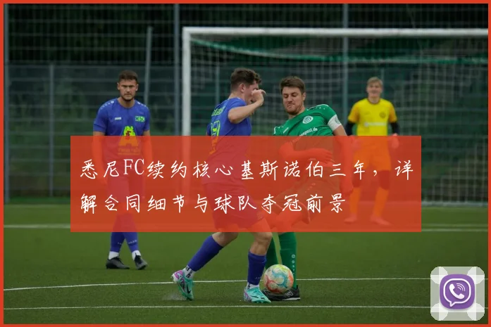 悉尼FC续约核心基斯诺伯三年,详解合同细节与球队夺冠前景
